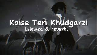 Kaise teri khudgarzi slowed amp reverb [upl. by Wernsman]