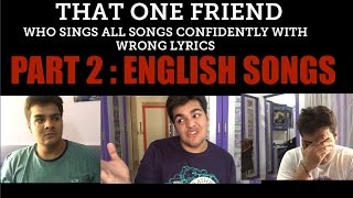 That one friend who sings all songs confidently with wrong lyrics PART 2 ENGLISH SONGS [upl. by Wons892]