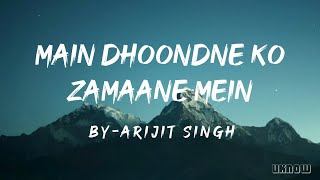 Main Dhoondne Ko Zamaane Mein Lyrics  Arijit Singh [upl. by Tasiana917]