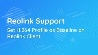 Reolink Support  Set H264 Profile as Baseline on Reolink Client [upl. by Guilbert]