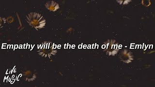 Empathy will be the death of me  Emlyn Lyrics [upl. by Edia]