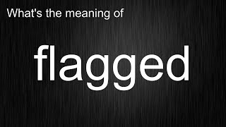 Whats the meaning of quotflaggedquot How to pronounce flagged [upl. by Retsub]