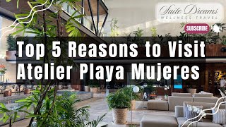 Top 5 Reasons to Visit Atelier Playa Mujeres [upl. by Earvin]