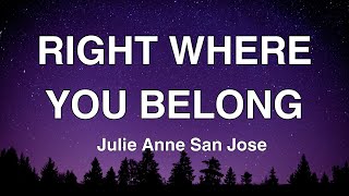 RIGHT WHERE YOU BELONG  Julie Anne San Jose Lyrics [upl. by Bust361]