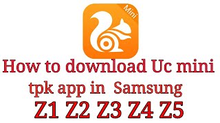 How to download Uc mini tpk app in Samsung Z1 Z2 Z3 Z4 Z5 [upl. by Iilek]