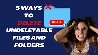 5 Easy Ways to Delete Undeletable Files and Folders [upl. by Otcefrep]