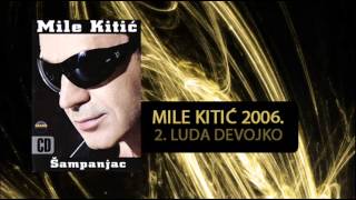 Mile Kitic  Luda devojko  Audio 2006 [upl. by Esaertal]