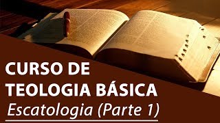 Escatologia Parte 1  Curso de Teologia Básica [upl. by Aicala]