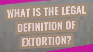 What is the legal definition of extortion [upl. by Charry361]