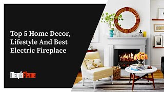 Top 5 Home Decor Lifestyle and Best Electric Fireplace inspired by MagikFlame [upl. by Laddy456]