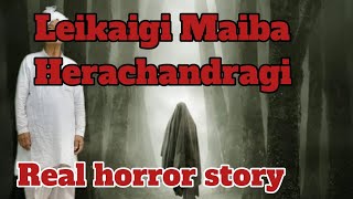 Leikaigi Maiba Herachandragi ThawaiReal horror storyManipuri horror storyAsengba wari [upl. by Larrej]