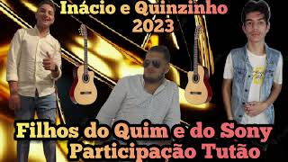 INÁCIO E QUINZINHO 2023 FILHOS DO QUIM E DO SONY COM PARTICIPAÇÃO TUTÃO [upl. by Lashar]