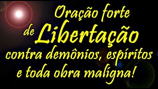 🔴 ORAÇÃO FORTE DE LIBERTAÇÃO CONTRA DEMÔNIOS ESPÍRITOS MALIGNOS E TODA OBRA MALÍGNA [upl. by Burwell]