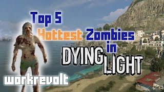 Top 5 Hottest Zombies in Dying Light [upl. by Ianteen]