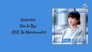 Shin In Ryu  Undecided Be Melodramatic OST Lyrics [upl. by Ennairek]