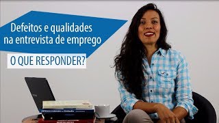 O que responder sobre qualidades e defeitos numa entrevista de emprego [upl. by Hsitirb]