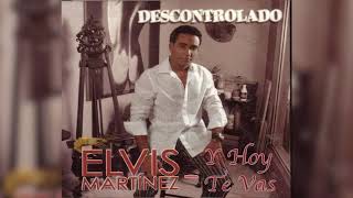 Elvis Martinez  Y hoy te vas Audio Oficial álbum Musical Descontrolado  2004 [upl. by Annaerb]