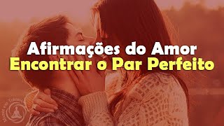 Afirmações Para Encontrar o Par Perfeito [upl. by Anivlis]