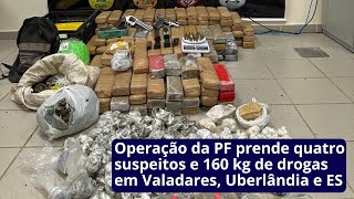 Operação da PF prende quatro suspeitos e 160 kg de drogas em Valadares Uberlândia e ES [upl. by Llewoh855]