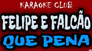 FELIPE E FALCÃO  QUE PENA  KARAOKÊ [upl. by Drallim]