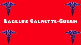 Pronounce Medical Words ― Bacillus Calmette―Guerin [upl. by Yraillih]