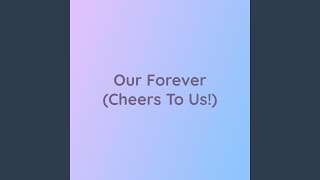 Our Forever Cheers To Us [upl. by Yedsnil]