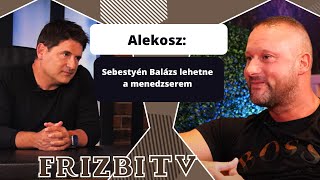 Alekosz Sebestyén Balázs lehetne a menedzserem [upl. by Granger]